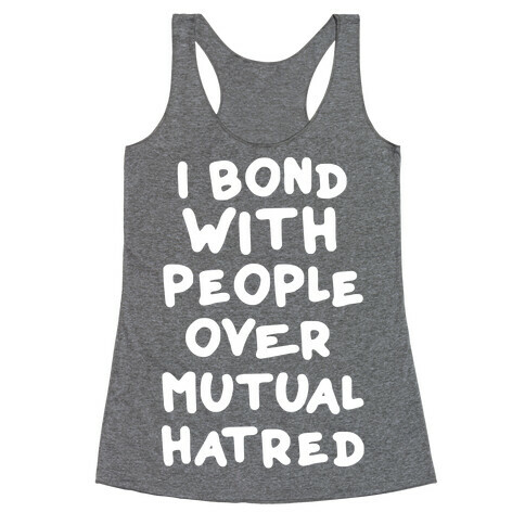 I Bond With People Over Mutual Hatred Racerback Tank Top