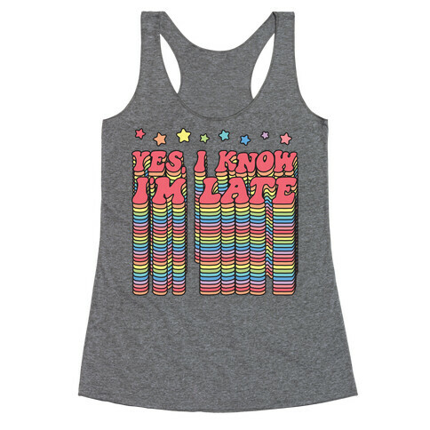 Yes, I Know I'm Late Racerback Tank Top