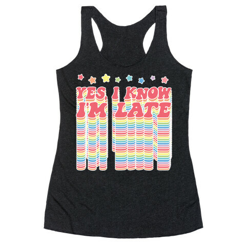 Yes, I Know I'm Late Racerback Tank Top