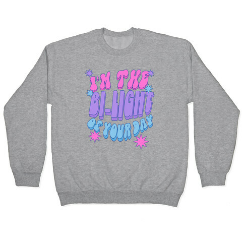 I'm The Bi-Light Of Your Day Pullover