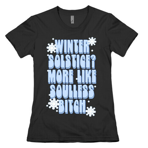 Winter Solstice? More like Soulless Bitch Womens T-Shirt