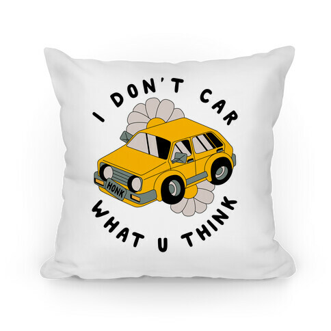 I Don't Car What You Think  Pillow