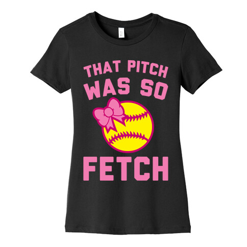 That Pitch Was So Fetch Womens T-Shirt