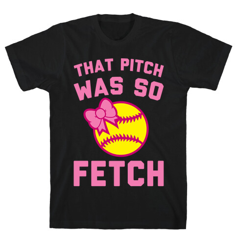 That Pitch Was So Fetch T-Shirt