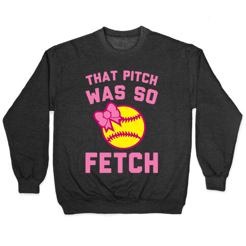 That Pitch Was So Fetch Pullover