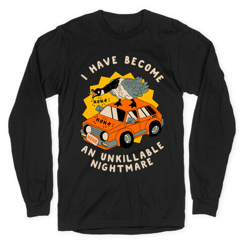 I Have Become An Unkillable Nightmare (Goose On a Car) Long Sleeve T-Shirt
