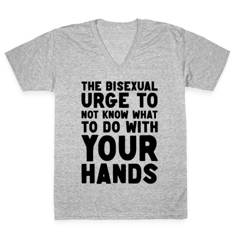 The Bisexual Urge to Not Know What to Do With Your Hands  V-Neck Tee Shirt