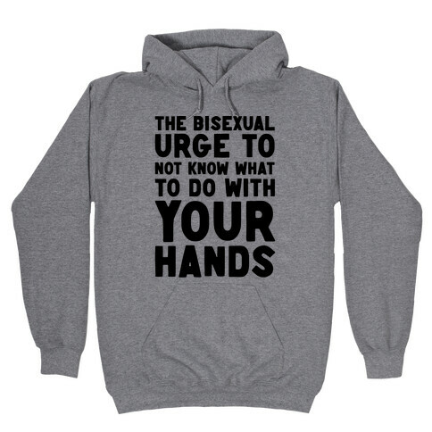 The Bisexual Urge to Not Know What to Do With Your Hands  Hooded Sweatshirt