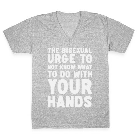 The Bisexual Urge to Not Know What to Do With Your Hands  V-Neck Tee Shirt
