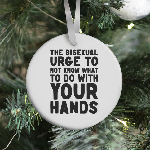 The Bisexual Urge to Not Know What to Do With Your Hands  Ornament