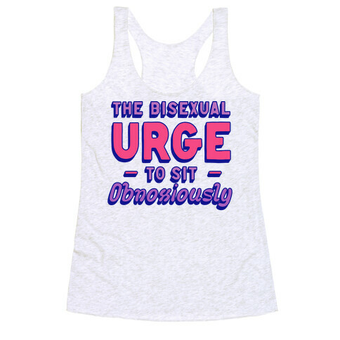 The Bisexual Urge to Sit Obnoxiously  Racerback Tank Top