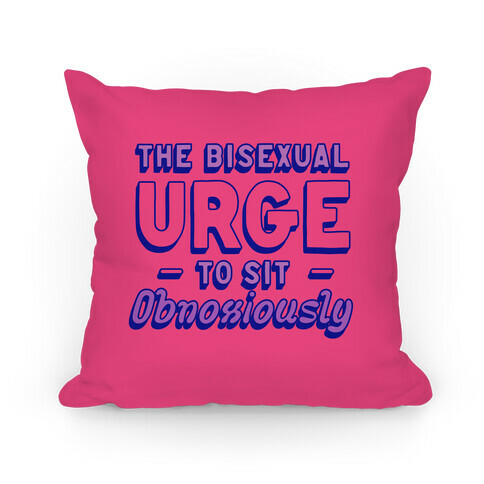The Bisexual Urge to Sit Obnoxiously  Pillow