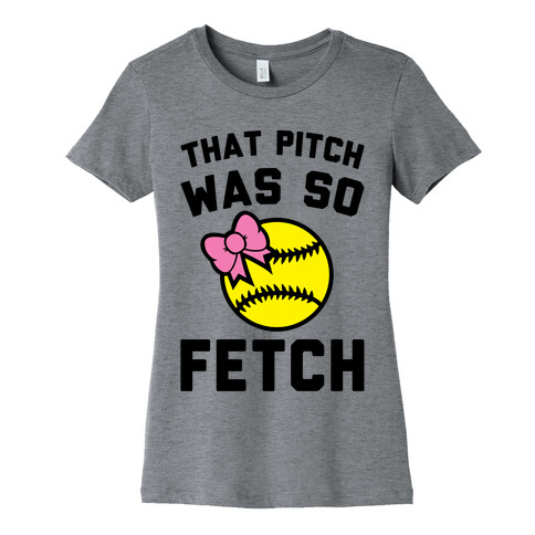 That Pitch Was So Fetch Womens T-Shirt