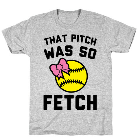 That Pitch Was So Fetch T-Shirt