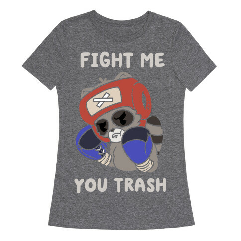 Fight Me You Trash Womens T-Shirt