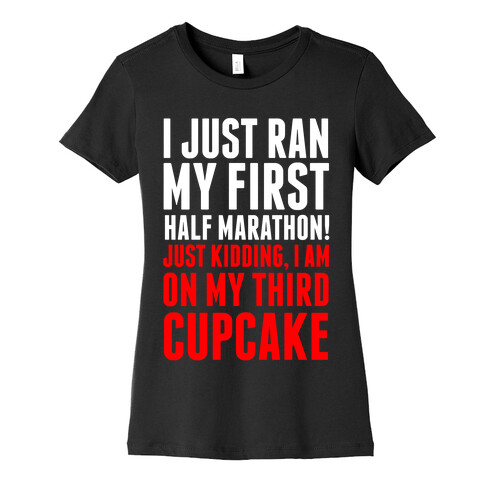 I Just Ran My First Half Marathon.... Womens T-Shirt