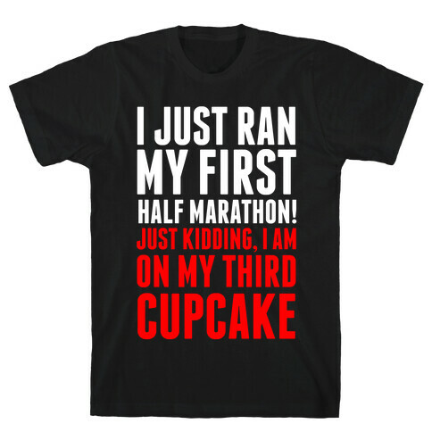 I Just Ran My First Half Marathon.... T-Shirt