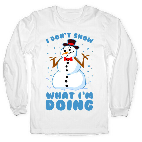 I Don't Snow What I'm Doing Long Sleeve T-Shirt