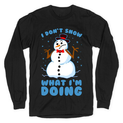 I Don't Snow What I'm Doing Long Sleeve T-Shirt