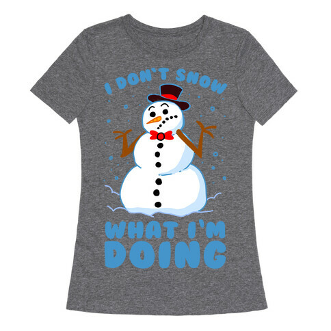 I Don't Snow What I'm Doing Womens T-Shirt
