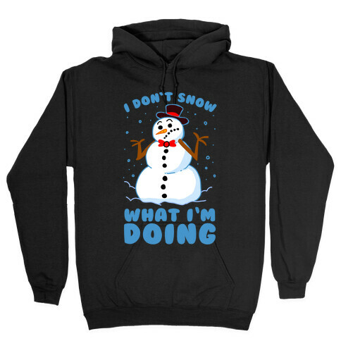 I Don't Snow What I'm Doing Hooded Sweatshirt