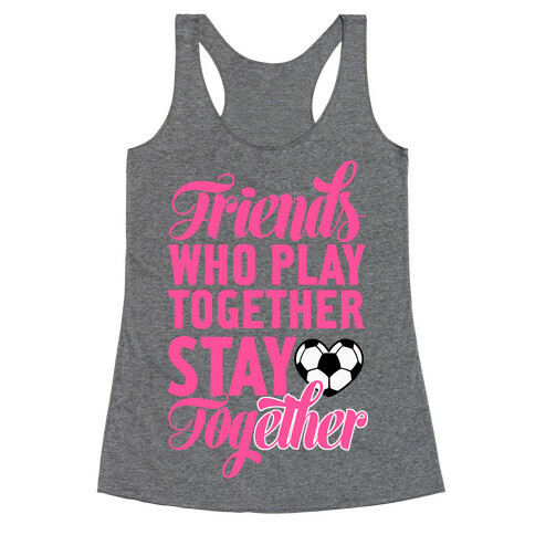 Friends Who Play Soccer Together Racerback Tank Top