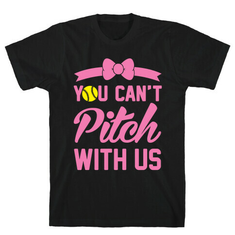 You Can't Pitch With Us T-Shirt