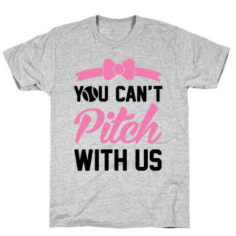 You Can't Pitch With Us T-Shirt