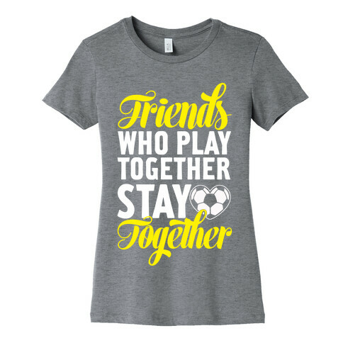Friends Who Play Soccer Together Womens T-Shirt