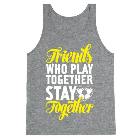Friends Who Play Soccer Together Tank Top