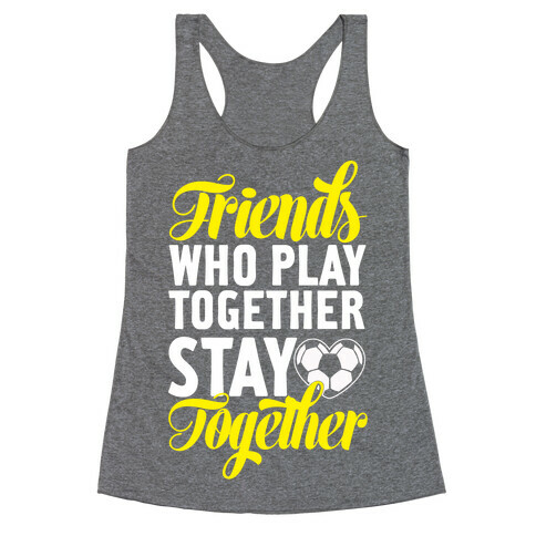 Friends Who Play Soccer Together Racerback Tank Top