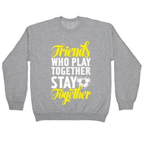 Friends Who Play Soccer Together Pullover