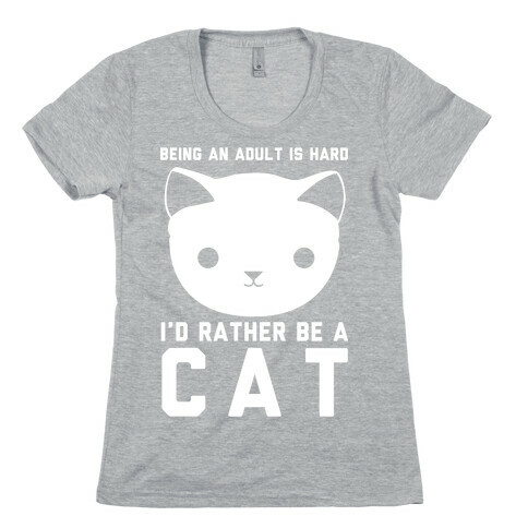 Being an Adult is Hard I'd Rather Be a Cat Womens T-Shirt