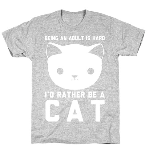 Being an Adult is Hard I'd Rather Be a Cat T-Shirt