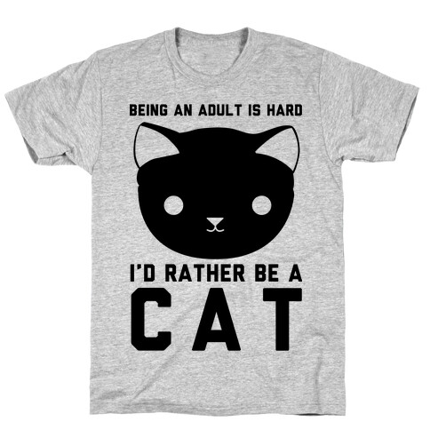 Being an Adult is Hard I'd Rather Be a Cat T-Shirt