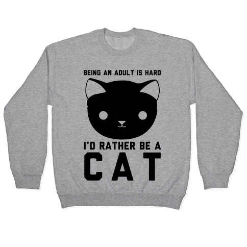 Being an Adult is Hard I'd Rather Be a Cat Pullover