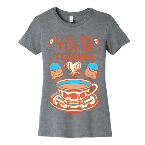 I Put The Tea In Teacher Womens T-Shirt