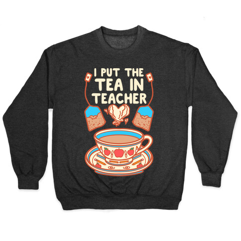 I Put The Tea In Teacher Pullover