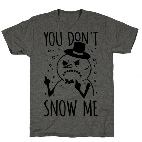 You Don't Snow Me T-Shirt