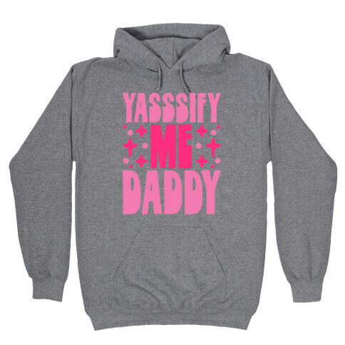 Yasssify Me Daddy Hooded Sweatshirt