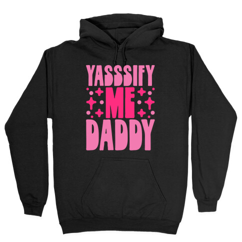 Yasssify Me Daddy Hooded Sweatshirt