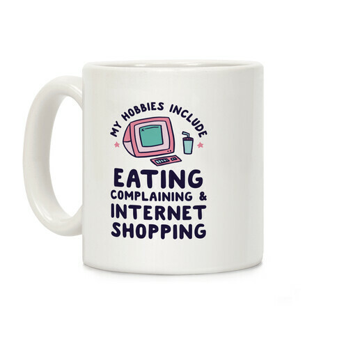 My Hobbies Include Eating, Complaining & Internet Shopping Coffee Mug