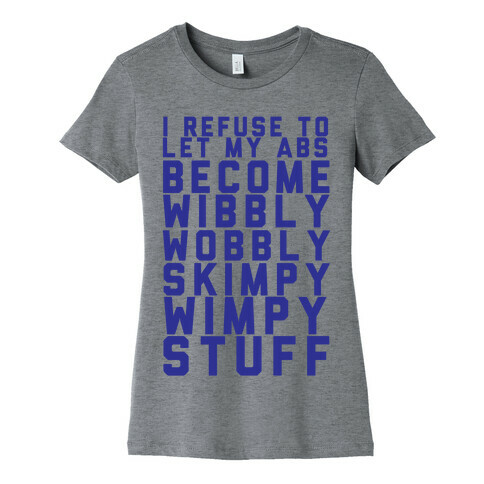 I Refuse To Let My Abs Become Wibbly Wobbly Skimpy Wimpy Stuff Womens T-Shirt