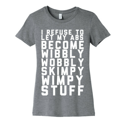 I Refuse To Let My Abs Become Wibbly Wobbly Skimpy Wimpy Stuff Womens T-Shirt