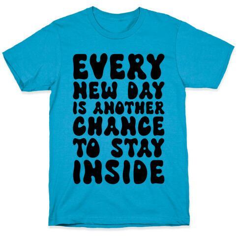 Every New Day Is Another Chance To Stay Inside T-Shirt