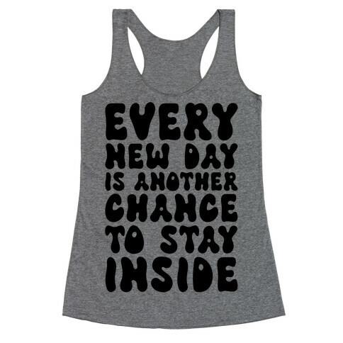 Every New Day Is Another Chance To Stay Inside Racerback Tank Top