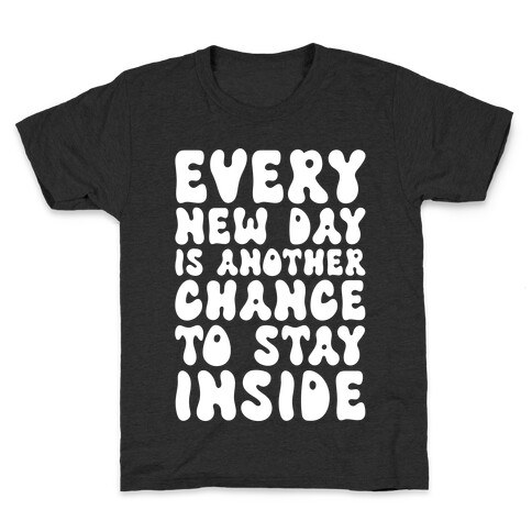 Every New Day Is Another Chance To Stay Inside Kids T-Shirt