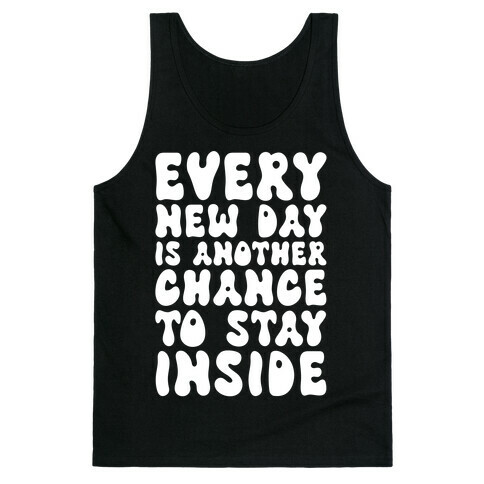 Every New Day Is Another Chance To Stay Inside Tank Top