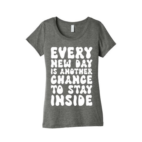 Every New Day Is Another Chance To Stay Inside Womens T-Shirt