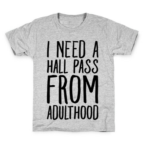 I Need A Hall Pass From Adulthood Kids T-Shirt